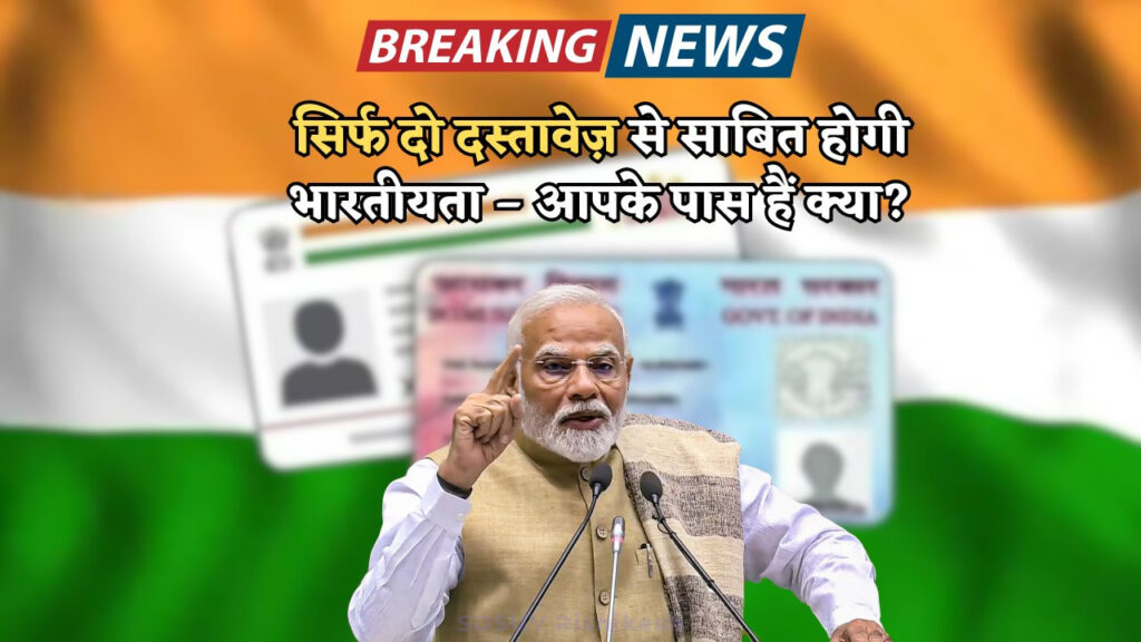 Aadhaar और PAN से नहीं चलेगा काम अब सिर्फ ये 2 दस्तावेज़ ही साबित करेंगे आपकी भारतीय नागरिकता जानिए कौन से हैं ये